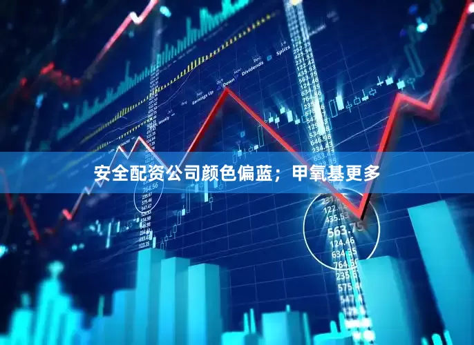 安全配资公司颜色偏蓝；甲氧基更多