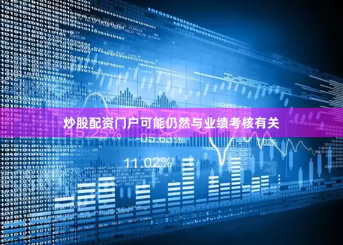 炒股配资门户可能仍然与业绩考核有关