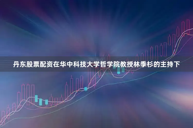 丹东股票配资　　在华中科技大学哲学院教授林季杉的主持下