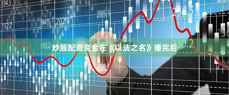 炒股配资资金在《以法之名》播完后