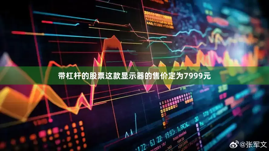 带杠杆的股票这款显示器的售价定为7999元